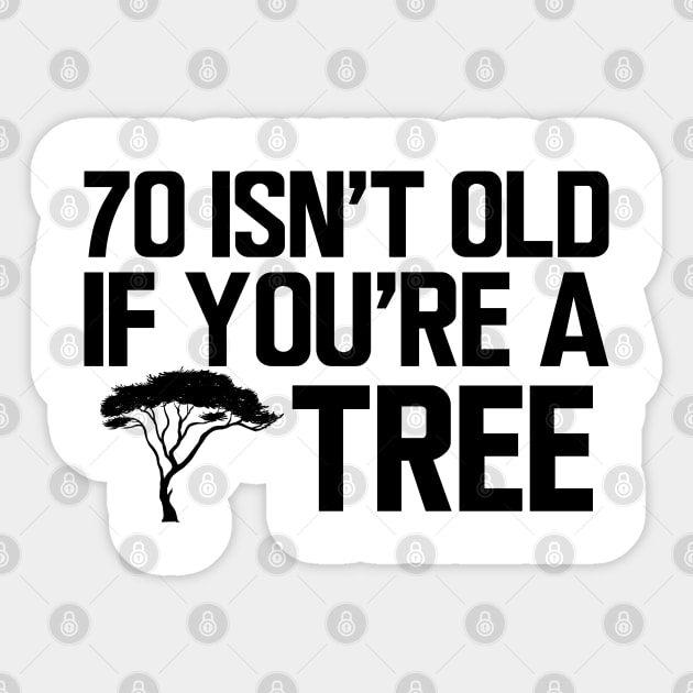 70th Birthday - 70 isn't old if  you're a tree Sticker by KC Happy Shop